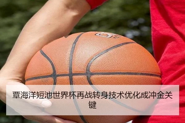 覃海洋短池世界杯再战转身技术优化成冲金关键